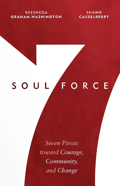 Обложка книги Soul Force. Seven Pivots Toward Courage, Community, and Change, Reesheda Graham-Washington, Shawn Casselberry