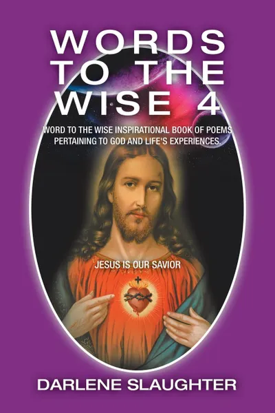 Обложка книги Words to the Wise 4. Word to the Wise Inspirational Book of Poems Pertaining to God and Life's Experiences., Darlene Slaughter