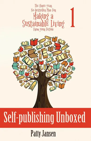 Обложка книги Self-publishing Unboxed. The Three-Year, No-bestseller Plan For Making A Living From Your Fiction Book 1, Patty Jansen