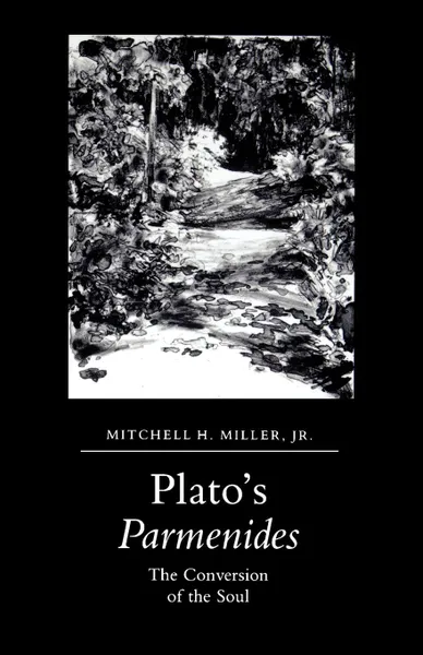 Обложка книги Plato's Parmenides. The Conversion of the Soul, Mitchell Jr. Miller, Jr. Mitchell H. Miller