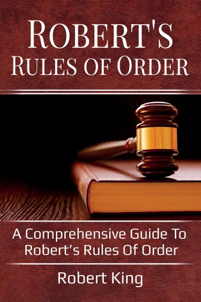 Обложка книги Robert's Rules of Order. A comprehensive guide to Robert's Rules of Order, King Robert