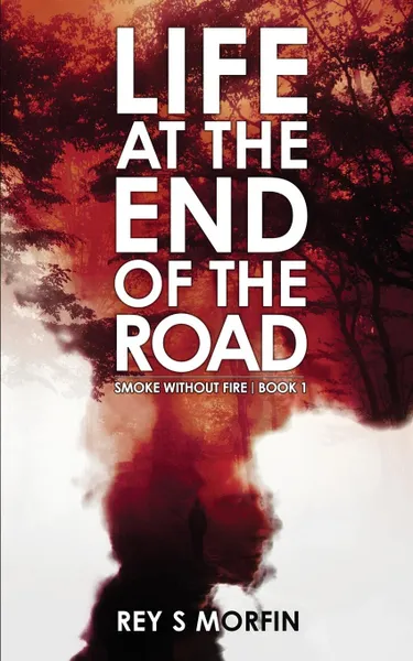 Обложка книги Life At The End Of The Road. Smoke Without Fire - Book 1, Rey S Morfin