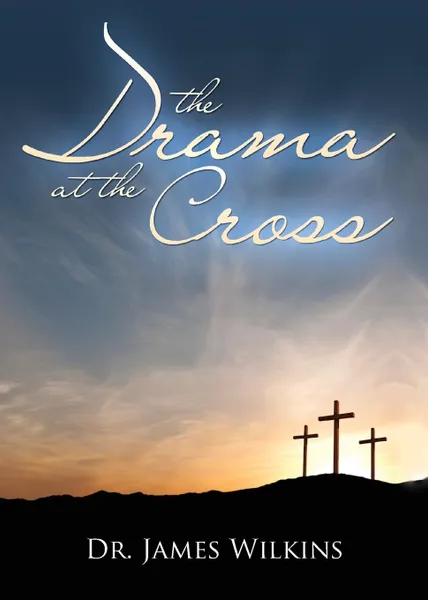 Обложка книги The Drama at the Cross, James Wilkins