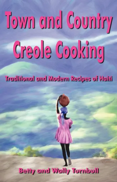 Обложка книги Town and Country Creole Cooking. Traditional and Modern Recipes of Haiti, Betty J. Turnbull, Wally R. Turnbull