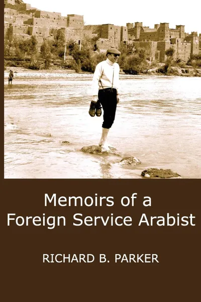 Обложка книги Memoirs of a Foreign Service Arabist, Richard B. Parker