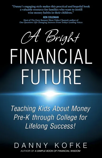 Обложка книги A Bright Financial Future. Teaching Kids about Money Pre-K Through College for Lifelong Success, Danny Kofke