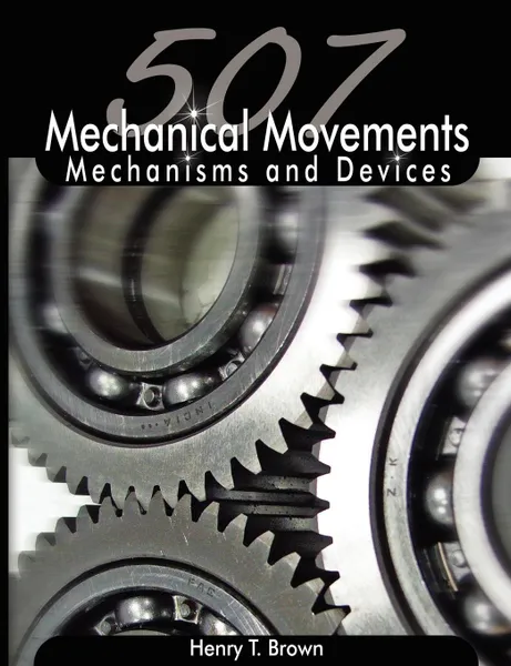 Обложка книги 507 Mechanical Movements. Mechanisms and Devices, Henry T. Brown