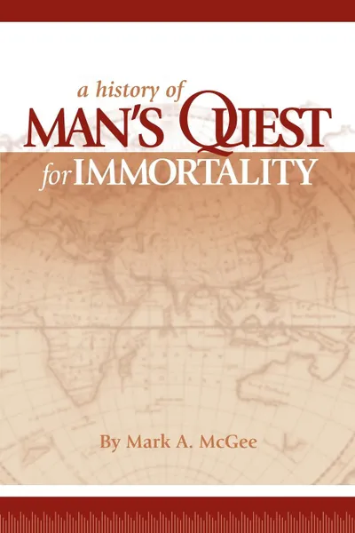 Обложка книги A History of Man's Quest for Immortality, Mark A. McGee