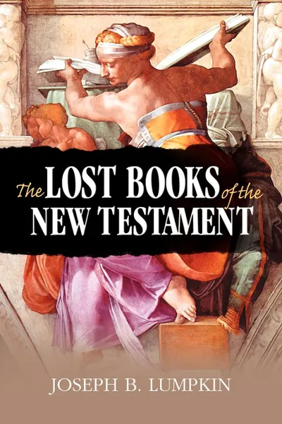 Обложка книги The Lost Books of the New Testament, Joseph B. Lumpkin