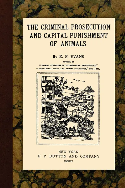 Обложка книги The Criminal Prosecution and Capital Punishment of Animals, E.P. Evans