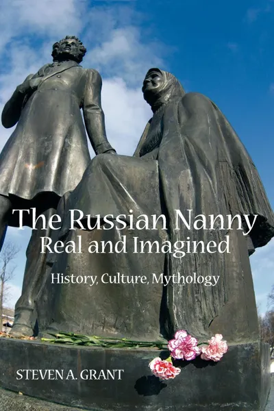 Обложка книги The Russian Nanny, Real and Imagined. History, Culture, Mythology, Steven A. Grant