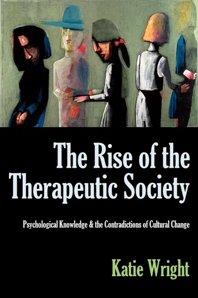Обложка книги The Rise of the Therapeutic Society. Psychological Knowledge & the Contradictions of Cultural Change, Katie Wright