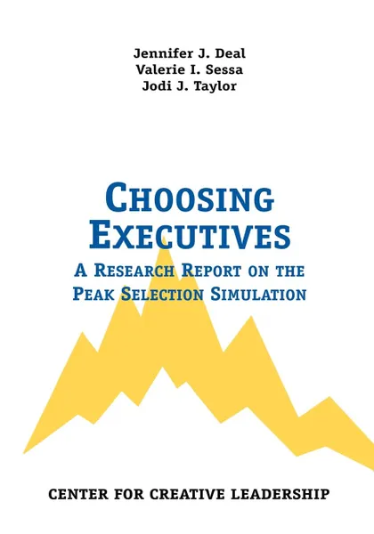 Обложка книги Choosing Executives. A Research Report on the Peak Selection Simulation, Jennifer J. Deal, Valerie I. Sessa, Jodi J. Taylor