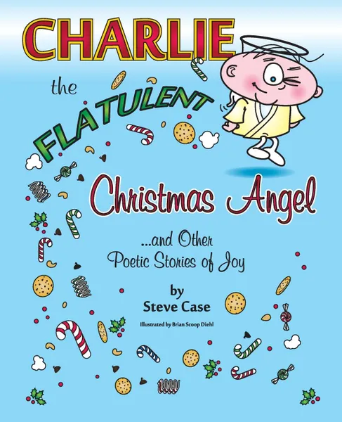 Обложка книги Charlie the Flatulent Christmas Angel and Other Poetic Stories of Joy, Steve Case