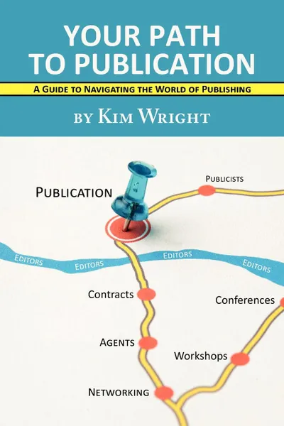 Обложка книги Your Path to Publication. A Guide to Navigating the World of Publishing, Kim Wright