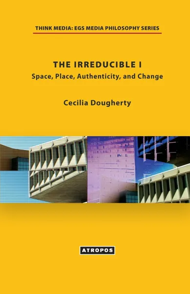 Обложка книги The Irreducible I. Space, Place, Authenticity, and Change, Cecilia Dougherty