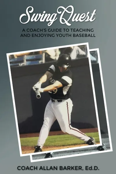 Обложка книги SwingQuest. A Coach's Guide to Teaching and Enjoying Youth Baseball, Allan Barker Ed.D.