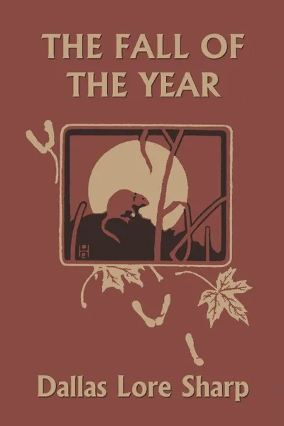 Обложка книги The Fall of the Year (Yesterday's Classics), Dallas Lore Sharp, Robert Bruce Horsfall