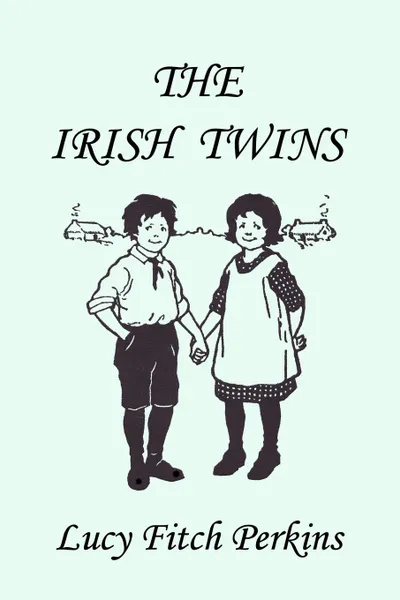 Обложка книги The Irish Twins, Illustrated Edition (Yesterday's Classics), Lucy Fitch Perkins