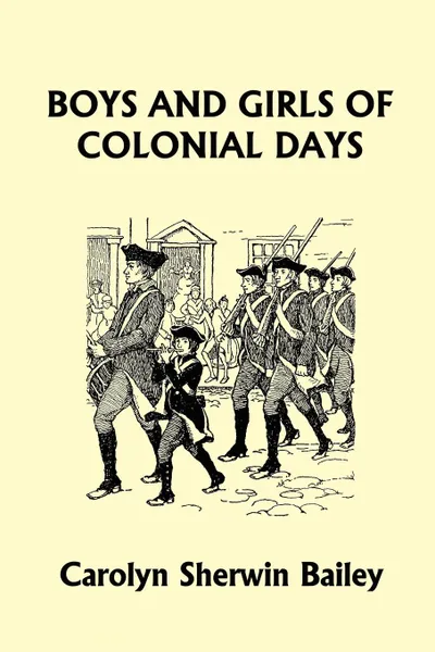 Обложка книги Boys and Girls of Colonial Days (Yesterday's Classics), Carolyn Sherwin Bailey