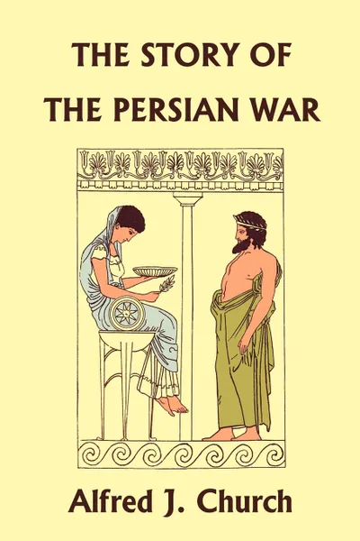 Обложка книги The Story of the Persian War from Herodotus, Illustrated Edition (Yesterday's Classics), Alfred J. Church