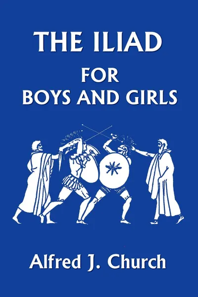 Обложка книги The Iliad for Boys and Girls, Alfred J. Church