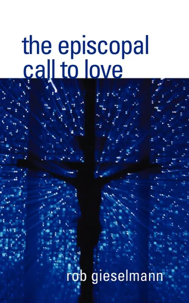 Обложка книги The Episcopal Call to Love, Rob Gieselmann