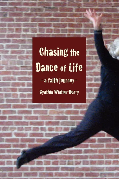 Обложка книги Chasing the Dance of Life. A Faith Journey, Cynthia Winton-Henry