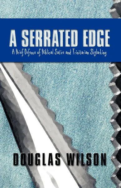 Обложка книги A Serrated Edge. A Brief Defense of Biblical Satire and Trinitarian Skylarking, Douglas Wilson