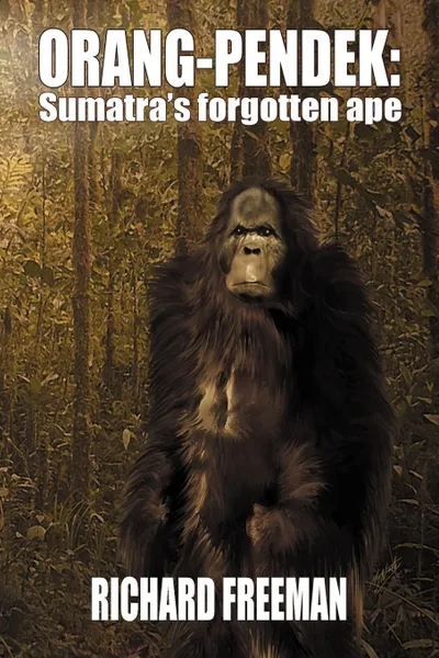 Обложка книги ORANG PENDEK. Sumatra's Forgotten Ape, Richard Freeman