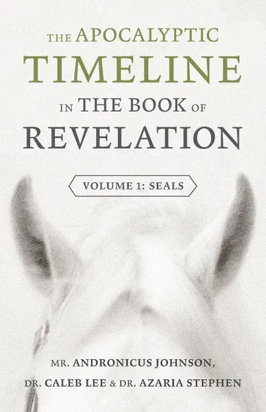 Обложка книги The Apocalyptic Timeline in The Book of Revelation. Volume 1: Seals, Andronicus Johnson, Caleb Lee, Azaria Stephen