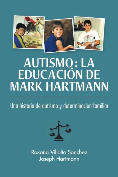 Обложка книги Autismo. La educacion de Mark Hartmann: Una historia de autism y determinacion familiar, Roxana Sanchez, Joseph Hartmann