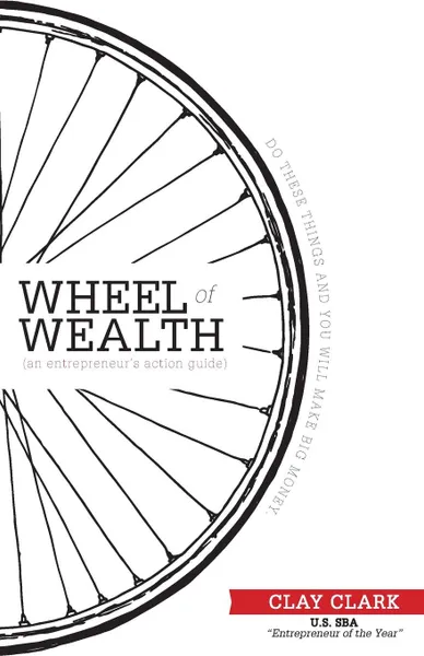 Обложка книги The Wheel of Wealth - An Entrepreneur's Action Guide, Clay Clark