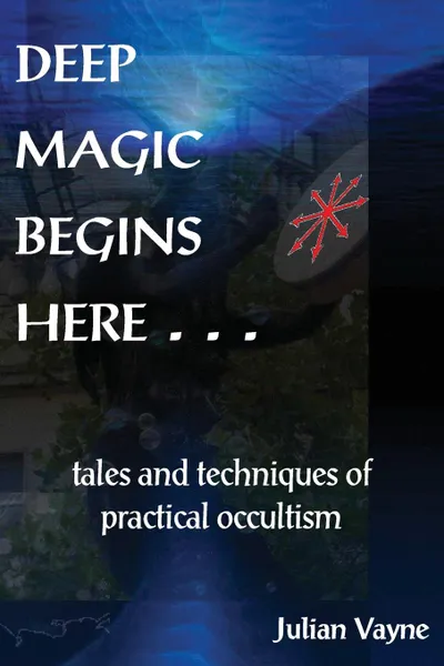 Обложка книги Deep Magic Begins Here. Tales and Techniques of Practical Occultism, Julian Vayne