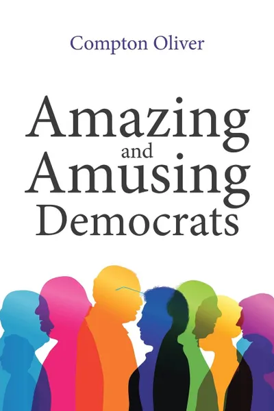 Обложка книги Amazing and Amusing Democrats, Compton Oliver