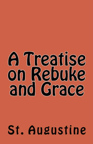 Обложка книги A Treatise on Rebuke and Grace, St. Augustine, Peter Holmes