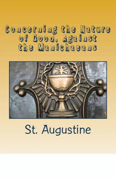 Обложка книги Concerning the Nature of Good, Against the Manichaeans, St. Augustine, Albert H Newman