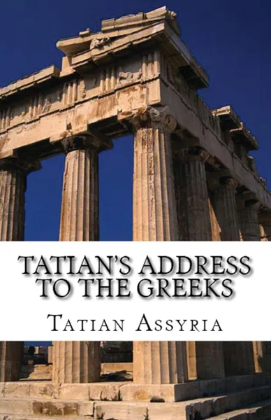 Обложка книги Tatian's Address to the Greeks, Tatian of Assyria