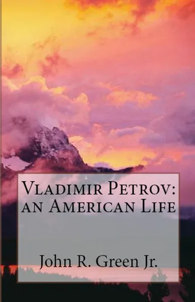 Обложка книги Vladimir Petrov. an American Life, John  R Green Jr.