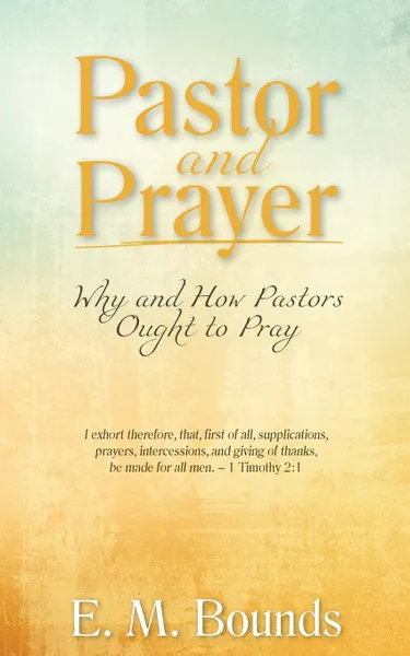 Обложка книги Pastor and Prayer. Why and How Pastors Ought to Pray, E. M. Bounds