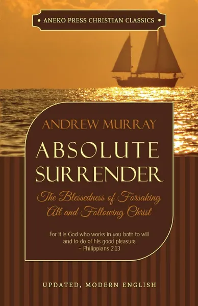 Обложка книги Absolute Surrender. The Blessedness of Forsaking All and Following Christ, Andrew Murray