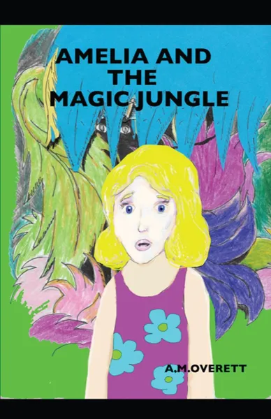 Обложка книги Amelia and the Magic Jungle, A M Overett