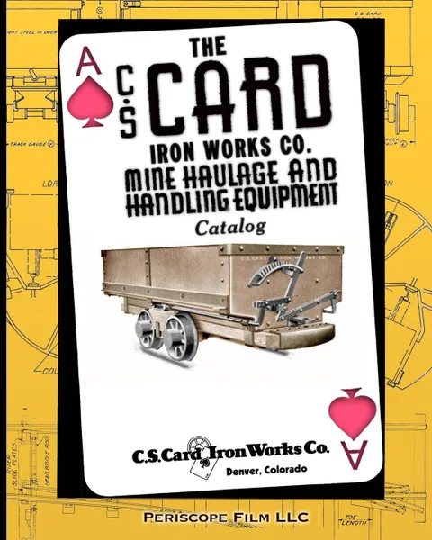 Обложка книги The C.S. Card Iron Works Co. Mine Haulage and Handling Equipment Catalog, C.S. Card Iron Works Co.