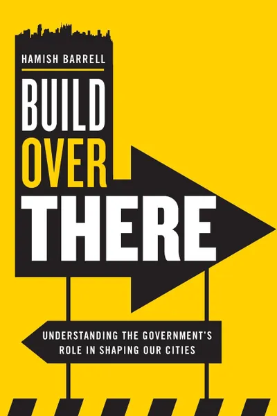 Обложка книги Build Over There. Understanding the Government's role in shaping our cities, Hamish Farrell