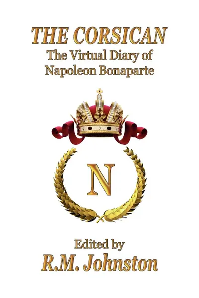 Обложка книги The Corsican. The Virtual Diary of Napoleon Bonaparte, Napoleon Bonaparte