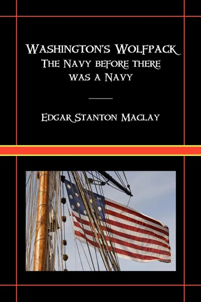 Обложка книги Washington's Wolfpack. The Navy Before There Was a Navy, Edgar Stanton Maclay