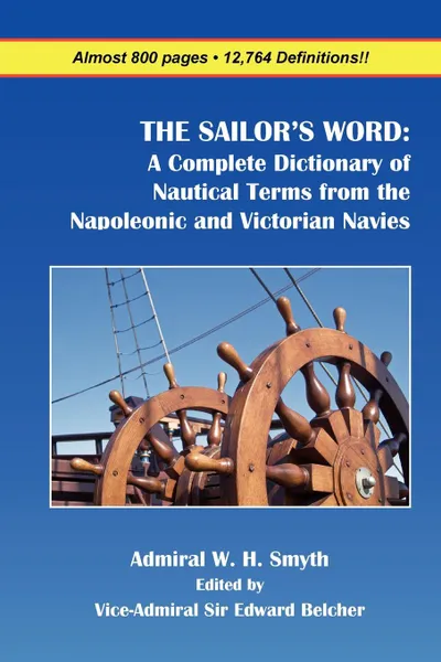 Обложка книги THE SAILOR'S WORD. A Complete Dictionary of Nautical Terms from the Napoleonic and Victorian Navies, William Henry Smyth