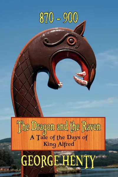 Обложка книги The Dragon and the Raven. A Tale of the Days of King Alfred, George A. a. Henty