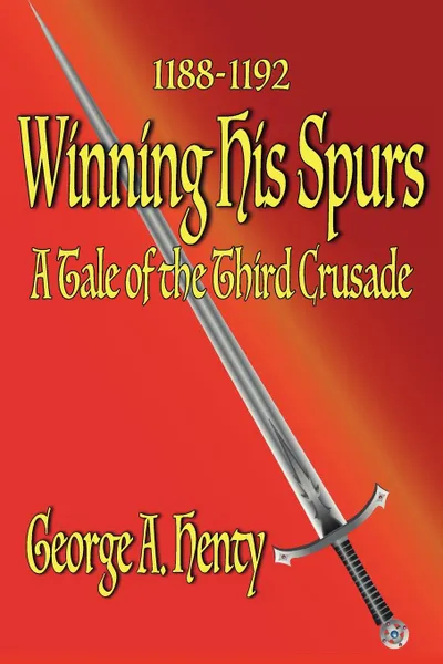 Обложка книги Winning His Spurs. A Tale of the Third Crusade, George A. a. Henty