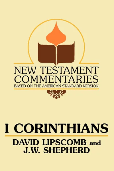 Обложка книги I Corinthians. A Commentary on the New Testament Epistles, David Lipscomb, J. W. Shepherd